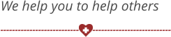 --------------------------- --------------------------- We help you to help others